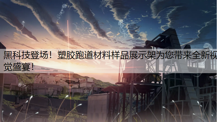 黑科技登场！塑胶跑道材料样品展示架为您带来全新视觉盛宴！